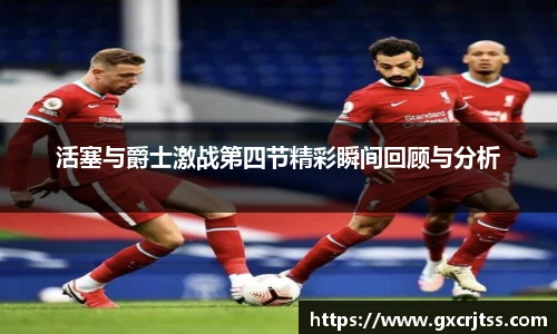 活塞与爵士激战第四节精彩瞬间回顾与分析